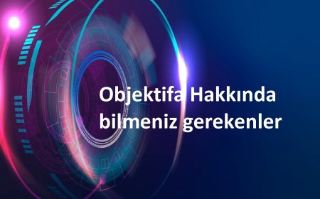 Objektifa Hakkında Bilmeniz Gerekenler